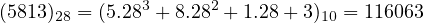 (5813)28 = (5.283 + 8.282 + 1.28+ 3)10 = 116063
