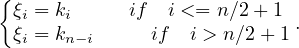 {
  ξi = ki     if  i <= n∕2 +1  .
  ξi = kn-i     if  i > n∕2+ 1
