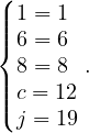 (
||||1 = 1
{6 = 6
||8 = 8 .
||(c = 12
 j = 19
