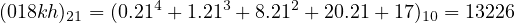 (018kh)21 = (0.214 + 1.213 +8.212 + 20.21 + 17)10 = 13226
