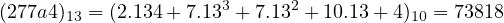 (277a4)13 = (2.134+ 7.133 + 7.132 +10.13+ 4)10 = 73818
